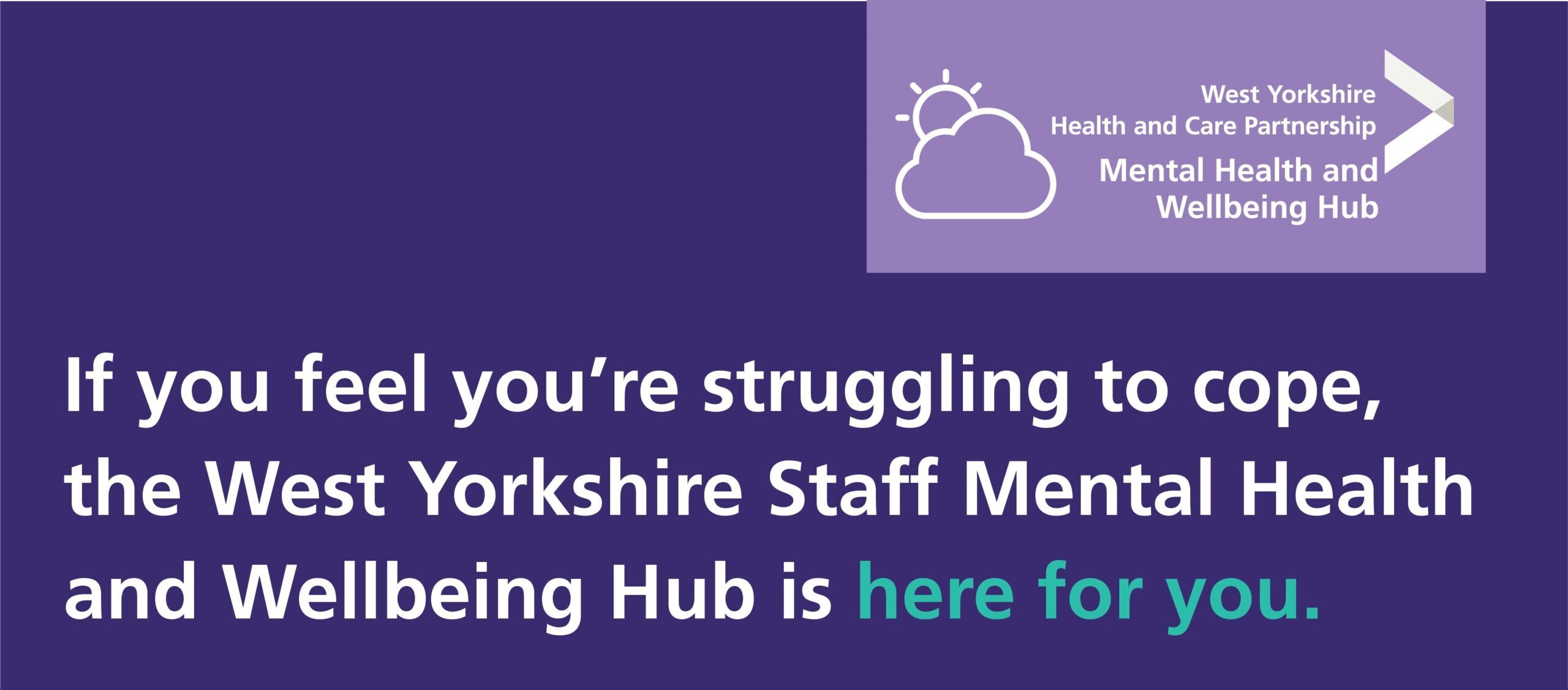 If you feel you're struggling to cope, the West Yorkshire Staff Mental Health and Wellbeing Hub is here for you.