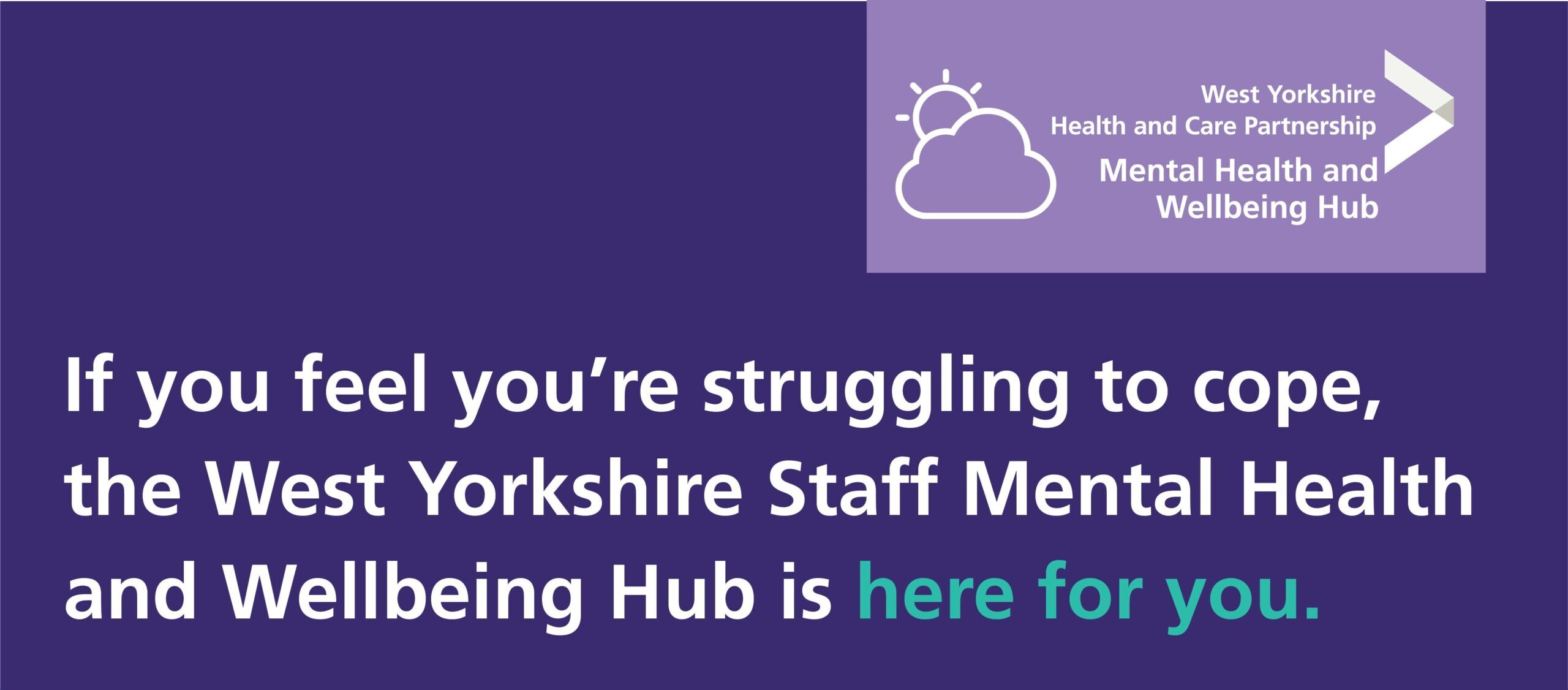 If you feel you're struggling to cope, the West Yorkshire Staff Mental Health and Wellbeing Hub is here for you.