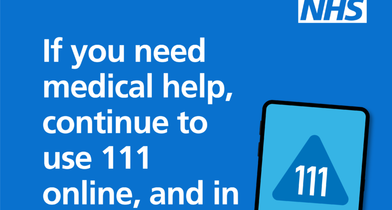 If you need medical help, continue to use NHS111 online and in emergencies call 999