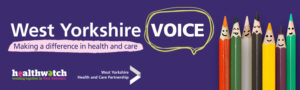 Healthwatch and West Yorkshire Health and Care Partnership logos. With the words ‘West Yorkshire Voice – making a difference in health and care’. Has images of coloured pencils with faces that represent a diverse group of people.