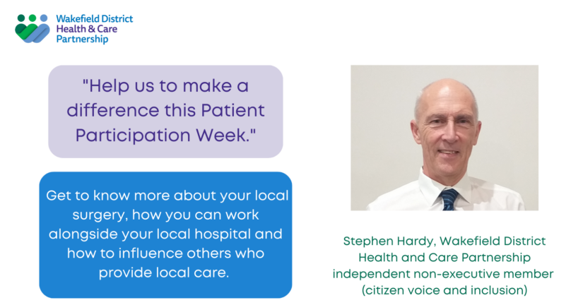 Stephen Hardy, Independent non-executive member (citizen voice and inclusion) Help us to make a difference this Patient Participation Week. Get to know more about your local surgery, how you can work alongside your local hospital and how to influence others who provide local care.